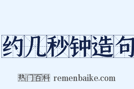 约几秒钟造句是什么意思的图片